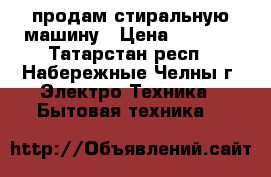 продам стиральную машину › Цена ­ 5 000 - Татарстан респ., Набережные Челны г. Электро-Техника » Бытовая техника   